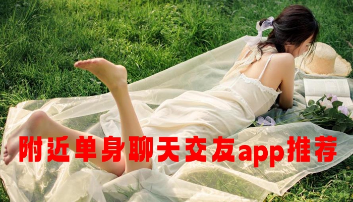 附近单身聊天交友app推荐